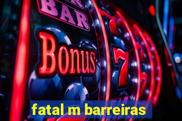 fatal m barreiras